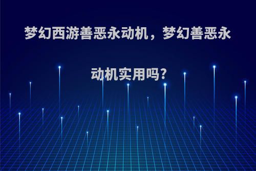 梦幻西游善恶永动机，梦幻善恶永动机实用吗?