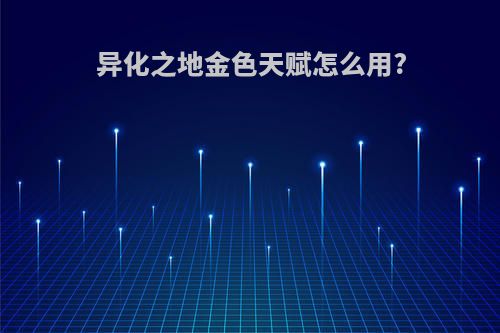 异化之地金色天赋怎么用?