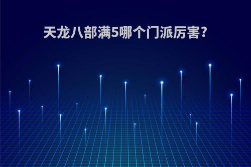 天龙八部满5哪个门派厉害?