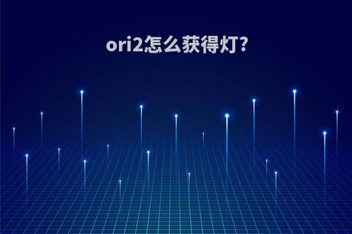 ori2怎么获得灯?