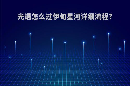 光遇怎么过伊甸星河详细流程?