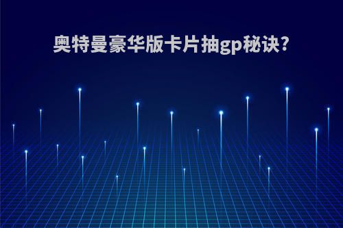 奥特曼豪华版卡片抽gp秘诀?