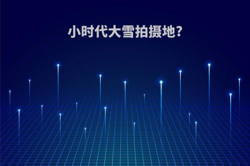 小时代大雪拍摄地?