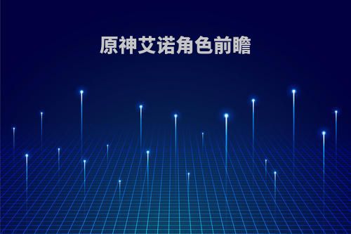 原神艾诺角色前瞻