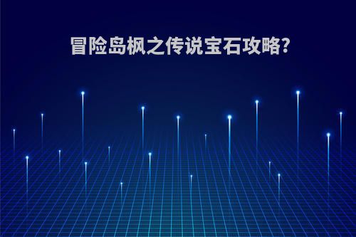 冒险岛枫之传说宝石攻略?
