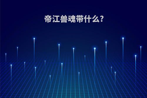 帝江兽魂带什么?