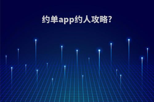 约单app约人攻略?