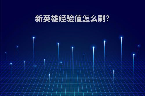 新英雄经验值怎么刷?
