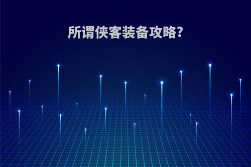 所谓侠客装备攻略?