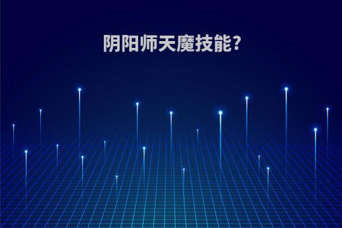阴阳师天魔技能?