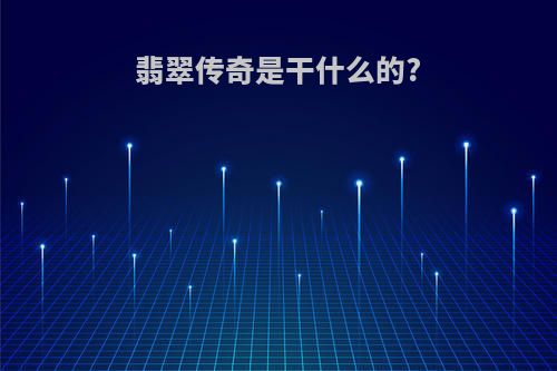 翡翠传奇是干什么的?