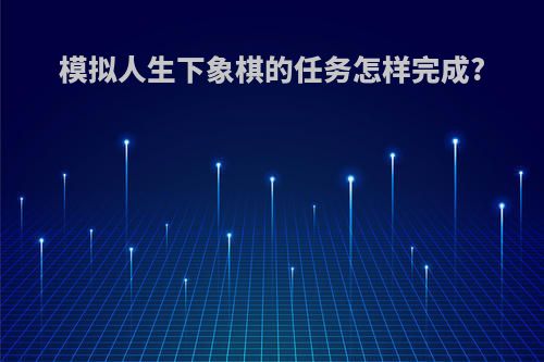模拟人生下象棋的任务怎样完成?