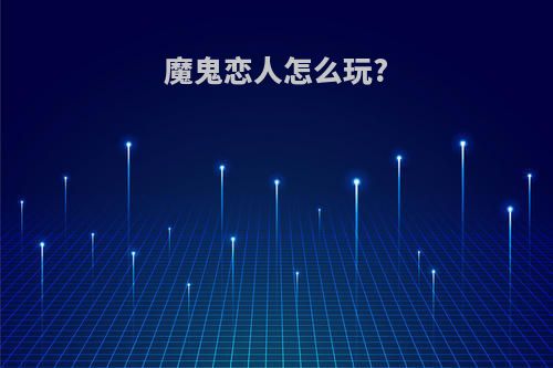 魔鬼恋人怎么玩?