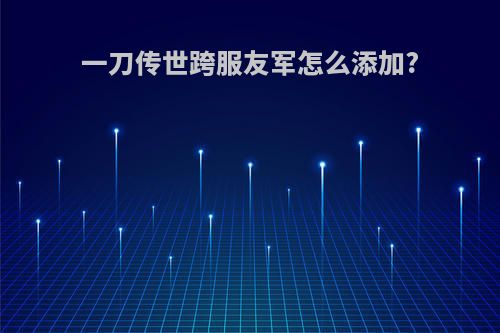 一刀传世跨服友军怎么添加?