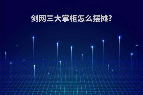 剑网三大掌柜怎么摆摊?