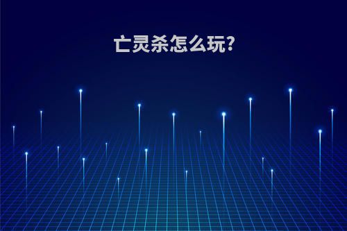 亡灵杀怎么玩?