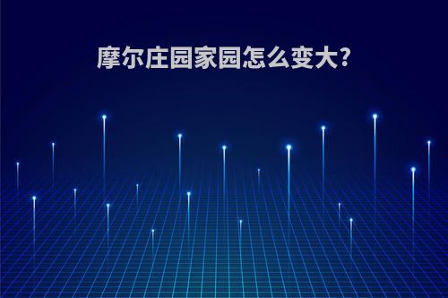 摩尔庄园家园怎么变大?
