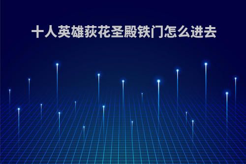 十人英雄荻花圣殿铁门怎么进去