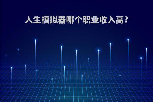 人生模拟器哪个职业收入高?