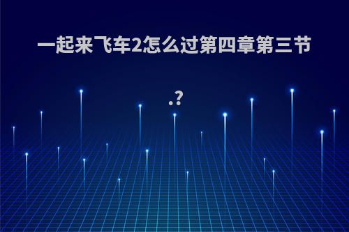 一起来飞车2怎么过第四章第三节.?