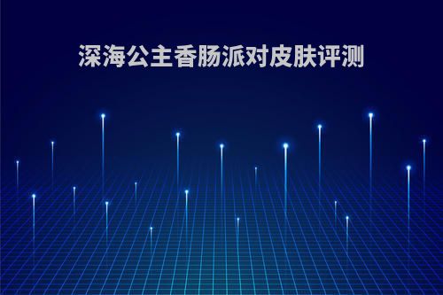 深海公主香肠派对皮肤评测