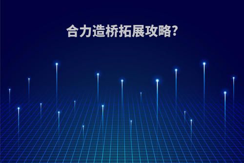 合力造桥拓展攻略?