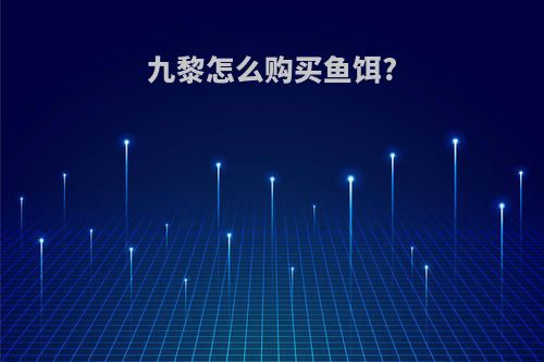 九黎怎么购买鱼饵?