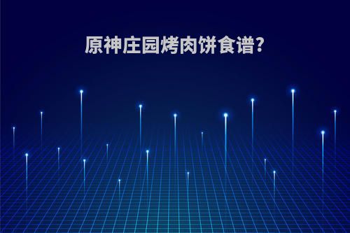 原神庄园烤肉饼食谱?