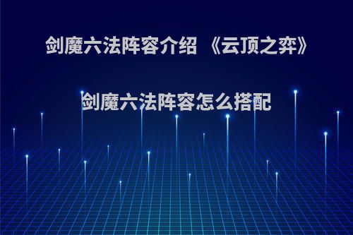 剑魔六法阵容介绍 《云顶之弈》剑魔六法阵容怎么搭配