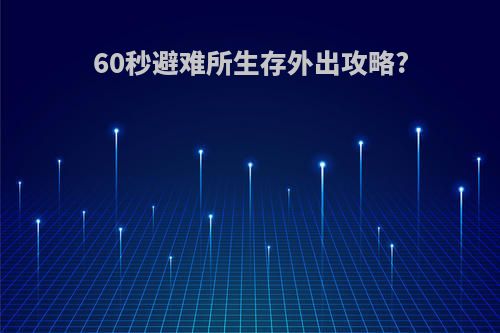 60秒避难所生存外出攻略?
