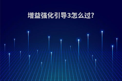 增益强化引导3怎么过?