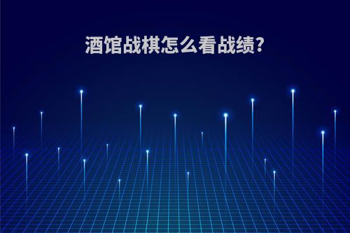 酒馆战棋怎么看战绩?