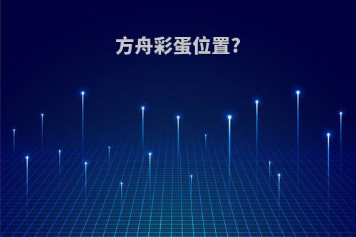 方舟彩蛋位置?