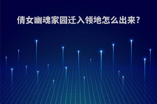 倩女幽魂家园迁入领地怎么出来?