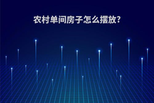 农村单间房子怎么摆放?