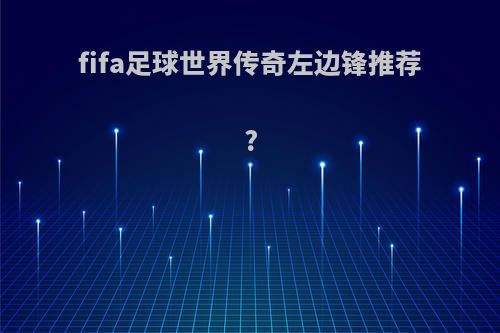 fifa足球世界传奇左边锋推荐?