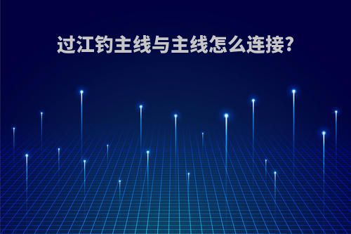 过江钓主线与主线怎么连接?