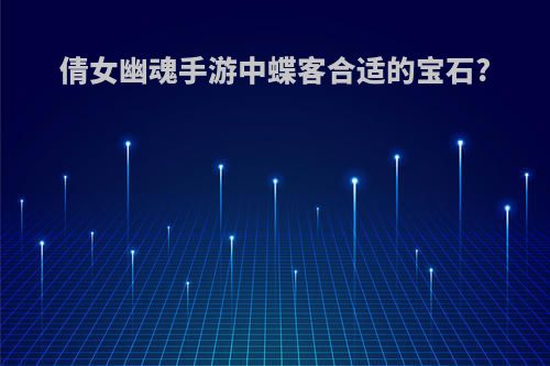 倩女幽魂手游中蝶客合适的宝石?