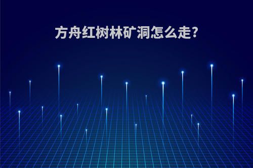 方舟红树林矿洞怎么走?
