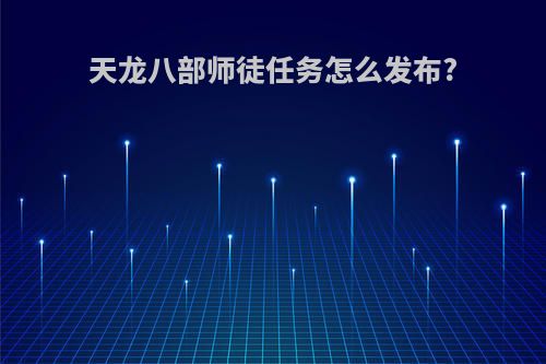 天龙八部师徒任务怎么发布?