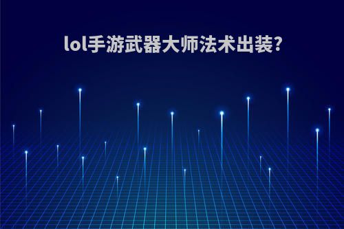 lol手游武器大师法术出装?