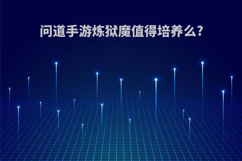 问道手游炼狱魔值得培养么?