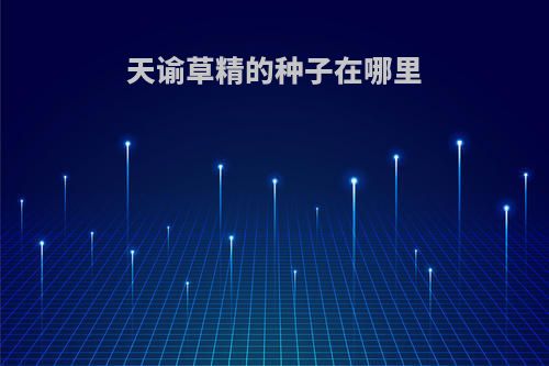 天谕草精的种子在哪里