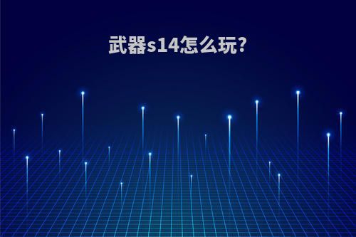 武器s14怎么玩?