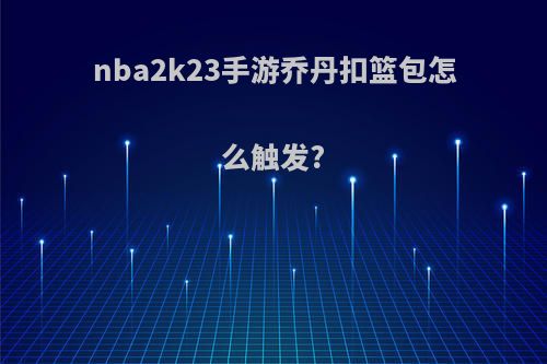 nba2k23手游乔丹扣篮包怎么触发?