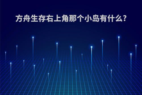 方舟生存右上角那个小岛有什么?