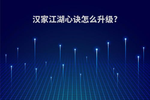 汉家江湖心诀怎么升级?