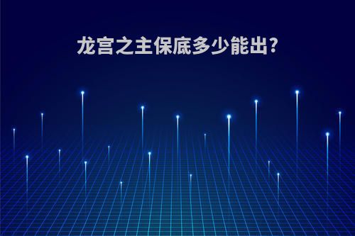 龙宫之主保底多少能出?
