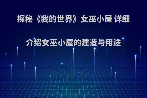 探秘《我的世界》女巫小屋 详细介绍女巫小屋的建造与用途