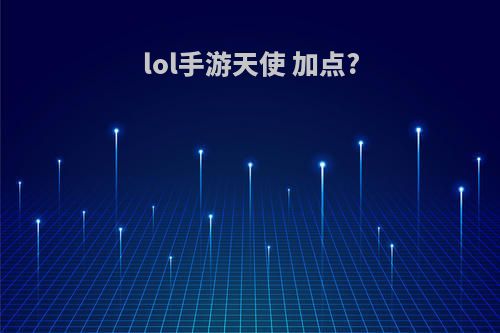 lol手游天使 加点?